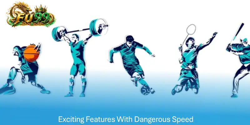Exciting Features With Dangerous Speed